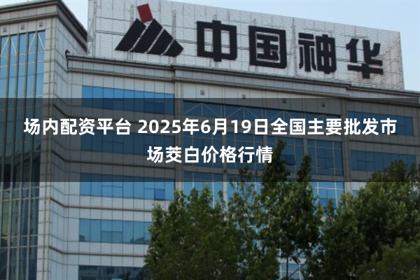 场内配资平台 2025年6月19日全国主要批发市场茭白价格行情