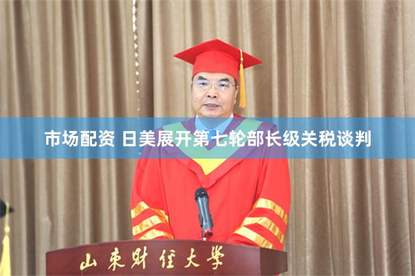 市场配资 日美展开第七轮部长级关税谈判