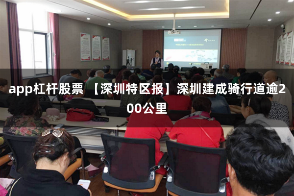 app杠杆股票 【深圳特区报】深圳建成骑行道逾200公里